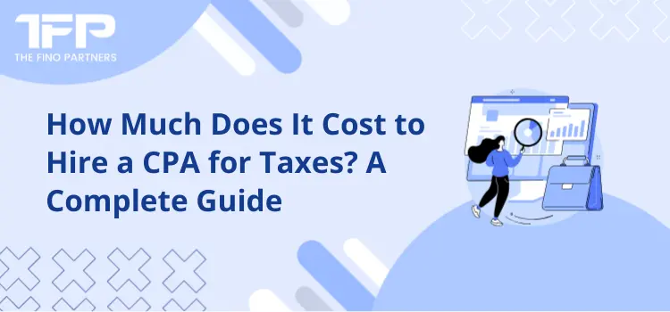 How Much Does It Cost to Hire a CPA for Taxes? A Complete Guide